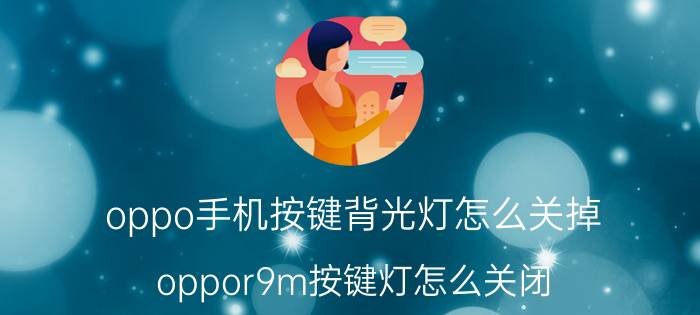 oppo手机按键背光灯怎么关掉 oppor9m按键灯怎么关闭？